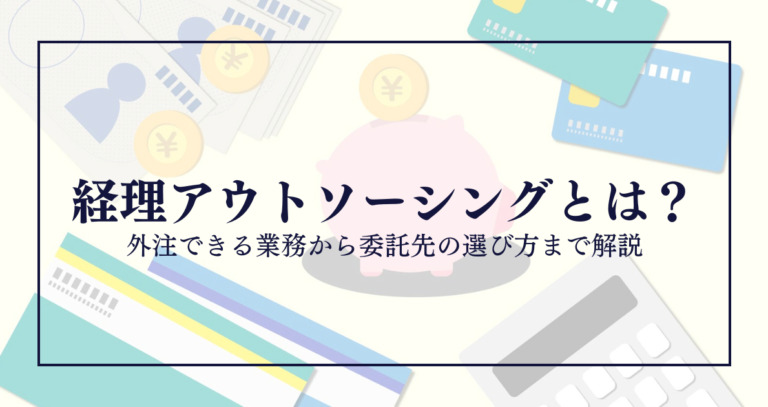 経理アウトソーシングとは？外注できる業務から委託先の選び方まで解説