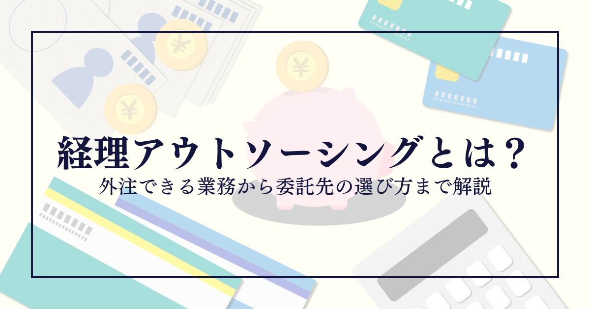 経理アウトソーシングとは?外注できる業務から委託先の選び方まで解説