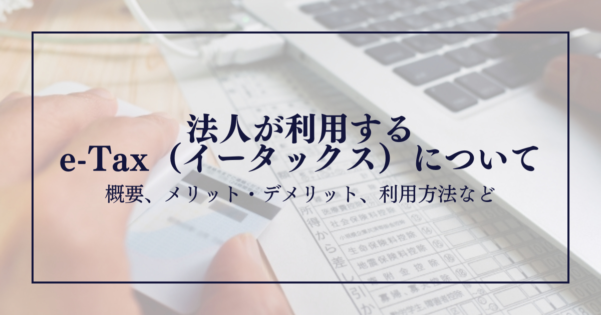 法人が利用するe-Tax（イータックス）について｜概要、メリット・デメリット、利用方法など