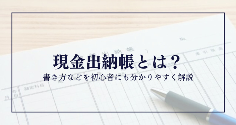 現金出納帳とは？書き方などを初心者にも分かりやすく解説