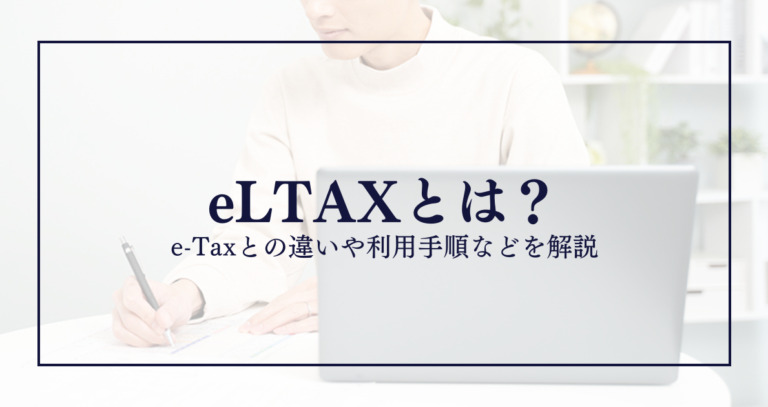 eLTAXとは？e-Taxとの違いや利用手順などを解説