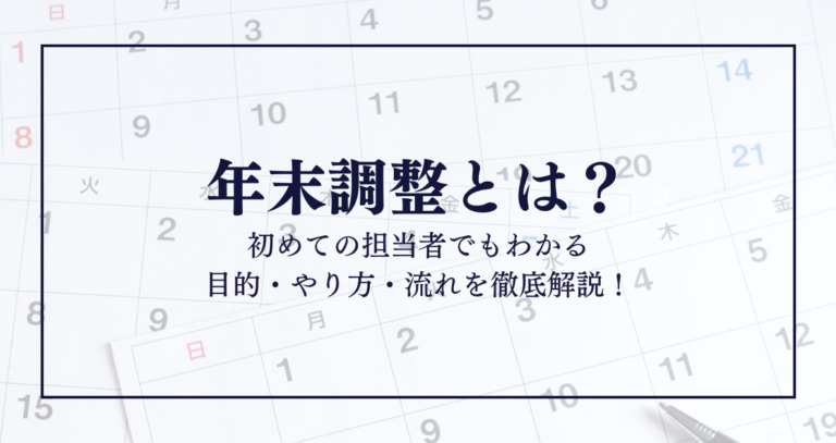年末調整とは？初めての担当者でもわかる目的・やり方・流れを徹底解説！