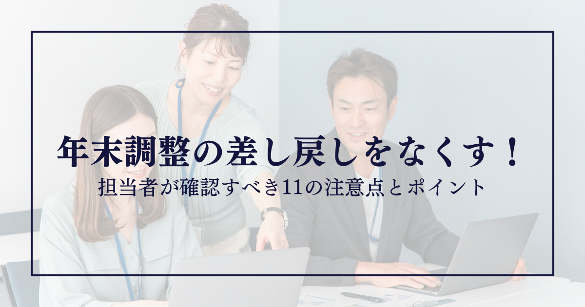 年末調整の差し戻しをなくす!担当者が確認すべき11の注意点とポイント