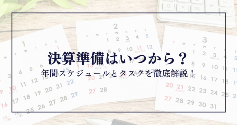 決算準備はいつから？年間スケジュールとタスクを徹底解説！