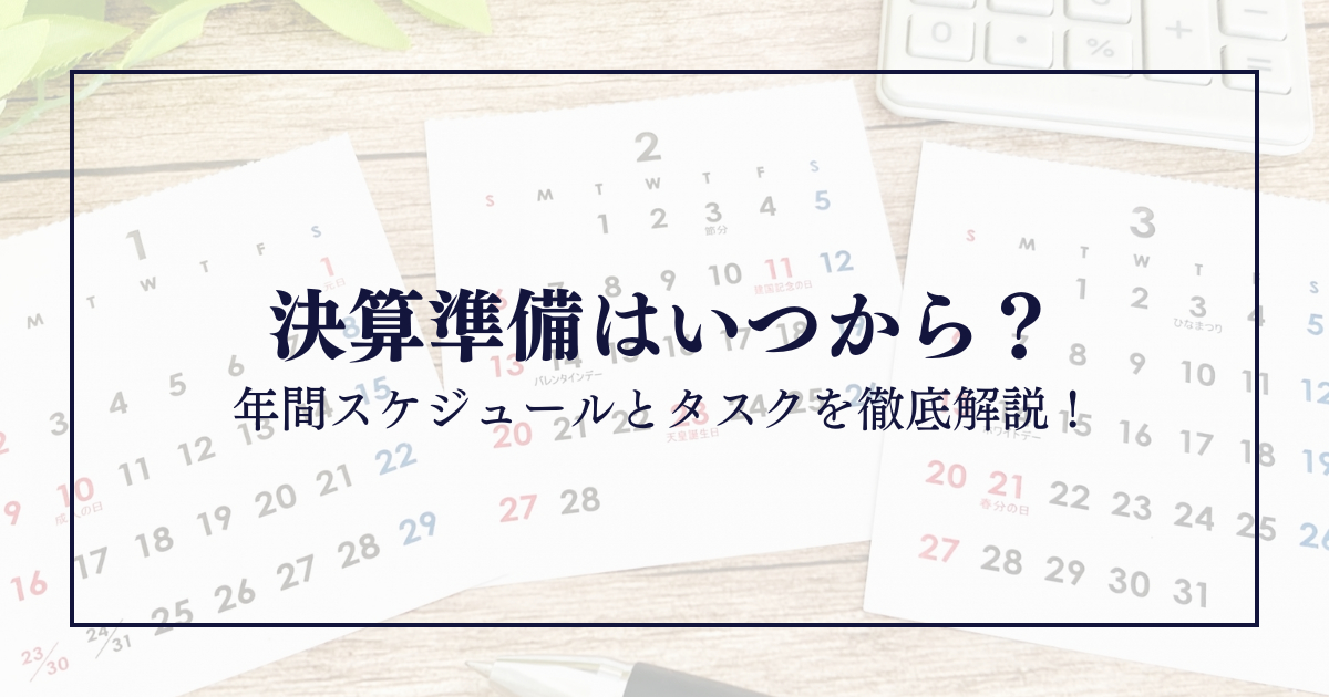 決算準備はいつから？年間スケジュールとタスクを徹底解説！