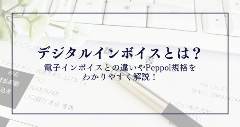デジタルインボイスとは？電子インボイスとの違いやPeppol規格をわかりやすく解説！