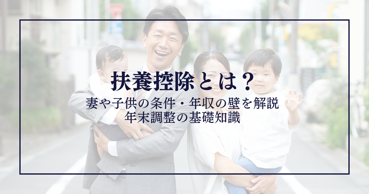 扶養控除とは？妻や子供の条件・年収の壁を解説｜年末調整の基礎知識