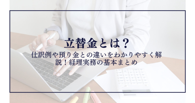 立替金とは？仕訳例や預り金との違いをわかりやすく解説！経理実務の基本まとめ