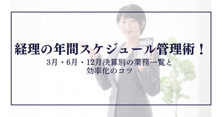 経理の年間スケジュール管理術！3月・6月・12月決算別の業務一覧と効率化のコツ