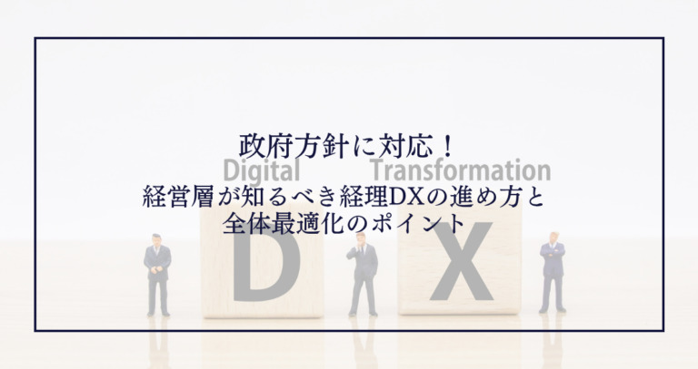政府方針に対応！経営層が知るべき経理DXの進め方と全体最適化のポイント