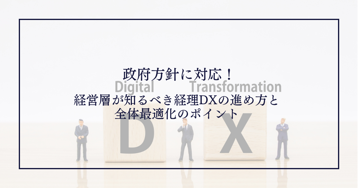 政府方針に対応！経営層が知るべき経理DXの進め方と全体最適化のポイント